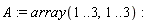 A := array(1 .. 3, 1 .. 3)