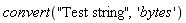 convert("Test string", 'bytes')