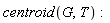 centroid(G, T)