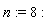 n := 8