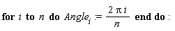 for i to n do Angle[i] := 2*Pi*i/n end do