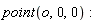 point(o, 0, 0)