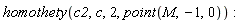 homothety(c2, c, 2, point(M, -1, 0))