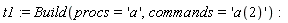 t1 := Build(procs = 'a', commands = 'a(2)')