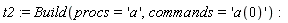 t2 := Build(procs = 'a', commands = 'a(0)')