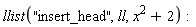 llist("insert_head", ll, x^2+2)