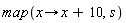 map(proc (x) options operator, arrow; x+10 end proc, s)