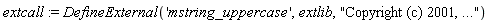 extcall := DefineExternal('mstring_uppercase', extlib, "Copyright (c) 2001, ...")