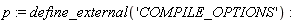 p := define_external('COMPILE_OPTIONS')