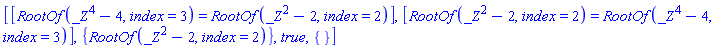 [[RootOf(_Z^4-4, index = 3) = RootOf(_Z^2-2, index = 2)], [RootOf(_Z^2-2, index = 2) = RootOf(_Z^4-4, index = 3)], {RootOf(_Z^2-2, index = 2)}, true, {}]