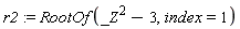 r2 := RootOf(_Z^2-3, index = 1)