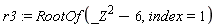 r3 := RootOf(_Z^2-6, index = 1)