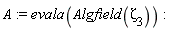 A := evala(Algfield(Zeta[3]))