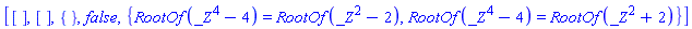 [[], [], {}, false, {RootOf(_Z^4-4) = RootOf(_Z^2-2), RootOf(_Z^4-4) = RootOf(_Z^2+2)}]