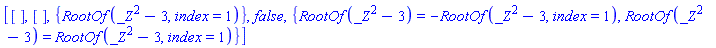 [[], [], {RootOf(_Z^2-3, index = 1)}, false, {RootOf(_Z^2-3) = -RootOf(_Z^2-3, index = 1), RootOf(_Z^2-3) = RootOf(_Z^2-3, index = 1)}]