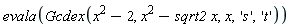 evala(Gcdex(x^2-2, x^2-sqrt2*x, x, 's', 't'))