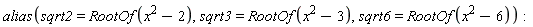alias(sqrt2 = RootOf(x^2-2), sqrt3 = RootOf(x^2-3), sqrt6 = RootOf(x^2-6))