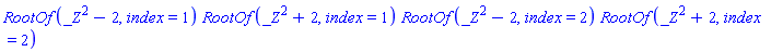 RootOf(_Z^2-2, index = 1)*RootOf(_Z^2+2, index = 1)*RootOf(_Z^2-2, index = 2)*RootOf(_Z^2+2, index = 2)