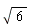 sqrt(6)
