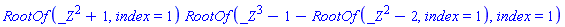 RootOf(_Z^2+1, index = 1)*RootOf(_Z^3-1-RootOf(_Z^2-2, index = 1), index = 1)