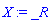 X := _R