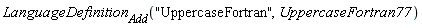 LanguageDefinition[Add]("UppercaseFortran", UppercaseFortran77)