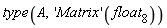 type(A, ('Matrix')(float[8]))