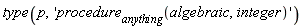 type(p, 'procedure[anything](algebraic, integer)')