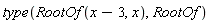 type(RootOf(x-3, x), RootOf)