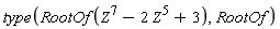 type(RootOf(Z^7-2*Z^5+3), RootOf)