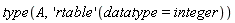 type(A, ('rtable')(datatype = integer))