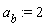 a[b] := 2