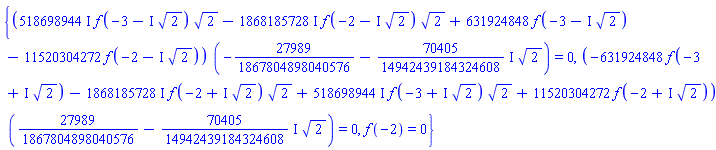 {((518698944*I)*f(-3-I*2^(1/2))*2^(1/2)-(1868185728*I)*f(-2-I*2^(1/2))*2^(1/2)+631924848*f(-3-I*2^(1/2))-11520304272*f(-2-I*2^(1/2)))*(-27989/1867804898040576-((70405/14942439184324608)*I)*2^(1/2)) = 0, (-631924848*f(-3+I*2^(1/2))-(1868185728*I)*f(-2+I*2^(1/2))*2^(1/2)+(518698944*I)*f(-3+I*2^(1/2))*2^(1/2)+11520304272*f(-2+I*2^(1/2)))*(27989/1867804898040576-((70405/14942439184324608)*I)*2^(1/2)) = 0, f(-2) = 0}