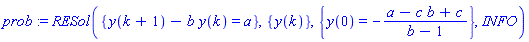 prob := RESol({y(k+1)-b*y(k) = a}, {y(k)}, {y(0) = -(a-c*b+c)/(b-1)}, INFO)