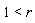 1 < r