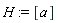 H := [a]