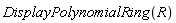 DisplayPolynomialRing(R)