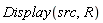 Display(src, R)
