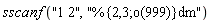 sscanf("1 2", "%{2,3;o(999)}dm")