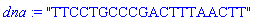dna := "TTCCTGCCCGACTTTAACTT"