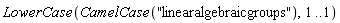 LowerCase(CamelCase("linearalgebraicgroups"), 1 .. 1)