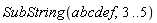 SubString(abcdef, 3 .. 5)