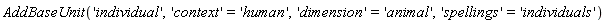 AddBaseUnit('individual', 'context' = 'human', 'dimension' = 'animal', 'spellings' = 'individuals')