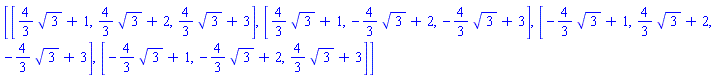 [[(4/3)*3^(1/2)+1, (4/3)*3^(1/2)+2, (4/3)*3^(1/2)+3], [(4/3)*3^(1/2)+1, -(4/3)*3^(1/2)+2, -(4/3)*3^(1/2)+3], [-(4/3)*3^(1/2)+1, (4/3)*3^(1/2)+2, -(4/3)*3^(1/2)+3], [-(4/3)*3^(1/2)+1, -(4/3)*3^(1/2)+2, (4/3)*3^(1/2)+3]]