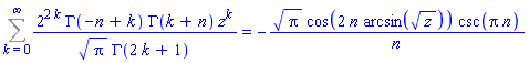 Sum(2^(2*k)*GAMMA(-n+k)*GAMMA(k+n)*z^k/(Pi^(1/2)*GAMMA(2*k+1)), k = 0 .. infinity) = -Pi^(1/2)*cos(2*n*arcsin(z^(1/2)))*csc(Pi*n)/n