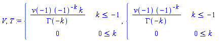 V, T := PIECEWISE([v(-1)*(-1)^(-k)*k/GAMMA(-k), k <= -1], [0, 0 <= k]), PIECEWISE([v(-1)*(-1)^(-k)/GAMMA(-k), k <= -1], [0, 0 <= k])