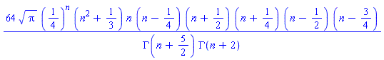 64*Pi^(1/2)*(1/4)^n*(n^2+1/3)*n*(n-1/4)*(n+1/2)*(n+1/4)*(n-1/2)*(n-3/4)/(GAMMA(n+5/2)*GAMMA(n+2))