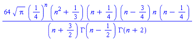 64*Pi^(1/2)*(1/4)^n*(n^2+1/3)*(n+1/4)*(n-3/4)*n*(n-1/4)/((n+3/2)*GAMMA(n-1/2)*GAMMA(n+2))