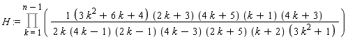 H := Product((3*k^2+6*k+4)*(2*k+3)*(4*k+5)*(k+1)*(4*k+3)/(2*k*(4*k-1)*(2*k-1)*(4*k-3)*(2*k+5)*(k+2)*(3*k^2+1)), k = 1 .. n-1)