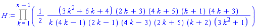 H := Product((1/2)*(3*k^2+6*k+4)*(2*k+3)*(4*k+5)*(k+1)*(4*k+3)/(k*(4*k-1)*(2*k-1)*(4*k-3)*(2*k+5)*(k+2)*(3*k^2+1)), k = 1 .. n-1)